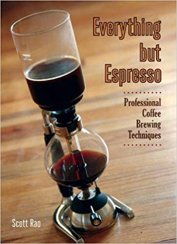 Everything but Espresso - Professional Coffee Brewing Techniques by Scott Rao